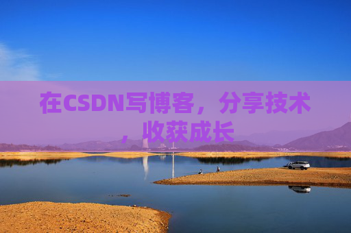 在CSDN写博客,分享技术,收获成长 在CSDN写博客,分享技术,收获成长